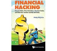 Financial Hacking: Evaluate Risks, Price Derivatives, Structure Trades, And Build Your Intuition Quickly And Easily