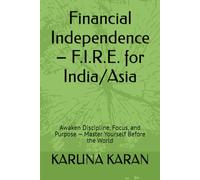 Financial Independence - F.I.R.E. for India/Asia: Awaken Discipline, Focus, and Purpose - Master Yourself Before the World (Life Mastery Guides)
