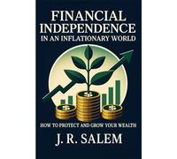 Financial Independence in an Inflationary World: How to Protect and Grow Your Wealth