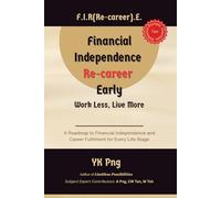 Financial Independence, Re-career Early: Work Less, Live More: A Roadmap to Financial Independence and Career Fulfilment on Every Life Stage