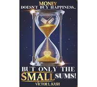 Financial Independence Starts with Realizing that Money Doesn't Buy Happiness... But Only The SMALL SUMS!: Escape debt in 12 months, master saving, ... codes from history’s greatest business minds.