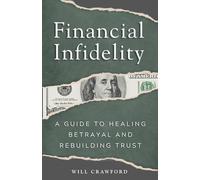 Financial Infidelity: A Guide to Healing Betrayal and Rebuilding Trust