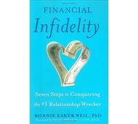 Financial Infidelity: Seven Steps to Conquering the # 1 Relationship Wrecker
