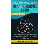 Financial Intelligence: An Entrepreneurs Guide on Mastering the Game of Money and Building Real Financial Freedom in Business Volume 2: Financial Statements