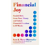 Financial Joy: Banish Debt, Grow Your Money and Unlock Financial Freedom in 10 Weeks - INSTANT SUNDAY TIMES BESTSELLER