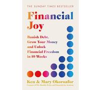 Financial Joy: Banish Debt, Grow Your Money and Unlock Financial Freedom in 10 Weeks - INSTANT SUNDAY TIMES BESTSELLER