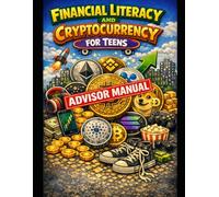 Financial Literacy and Cryptocurrency for Teens - Advisor Manual: A Complete Teaching Guide for Instructors, Parents, and Program Leaders