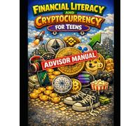 Financial Literacy and Cryptocurrency for Teens Advisor Manual: A Teaching Guide for Parents, Educators, and Mentors to Develop Financial Awareness and Systems Thinking