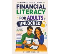 Financial Literacy for Adults Unlocked: Take Control of Your Money, Spend Smarter, Build a Budget That Works, Grow Your Savings, and Invest with Confidence (Financial Literacy Series)