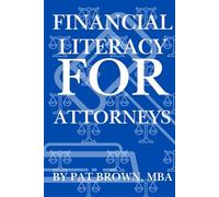 Financial Literacy For Attorneys: "What Every Attorney Needs to Know About Money but Was Never Taught in Law School"