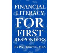 Financial Literacy For First Responders (Firefighters, Police, Paramedics): "Smart Money Moves for Those Who Serve First and Sacrifice Most"