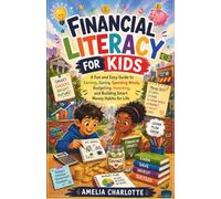 FINANCIAL LITERACY FOR KIDS: A Fun and Easy Guide to Earning, Saving, Spending Wisely, Budgeting, Investing, and Building Smart Money Habits for Life
