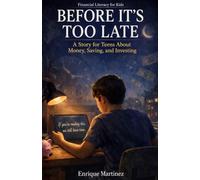 Financial Literacy for Kids: Before It’s Too Late. A Story for Teens About Money, Saving, and Investing