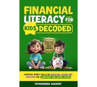 Financial Literacy For Kids Decoded: Practical Guide for Busy Parents to Essential Money Skills on Budgeting, Saving, and Investing for a Confident and Secure Future