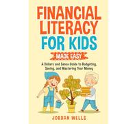Financial Literacy for Kids Made Easy: A Dollars and Sense Guide to Budgeting, Saving, and Mastering Your Money
