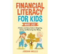 Financial Literacy for Kids Made Easy: A Dollars and Sense Guide to Budgeting, Saving, and Mastering Your Money