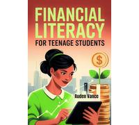 Financial Literacy for Teenage Students: A Practical Guide to Managing Money, Budgeting, Saving, and Building Financial Confidence