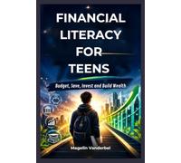 FINANCIAL LITERACY FOR TEENS: Budget, Save, Invest and Build Wealth