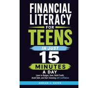 Financial Literacy For Teens In Just 15 Minutes a Day: Learn to Budget, Save, Build Credit, Avoid Debt and Start Investing with Confidence