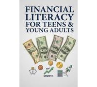 Financial Literacy for Teens & Young Adults: A Practical Guide to Budgeting, Saving, Investing, and Building Financial Freedom