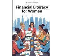 Financial Literacy for Women: Take Control of Your Money: Build Wealth, Invest Confidently, and Achieve Financial Independence. (The Financial Literacy Collection)