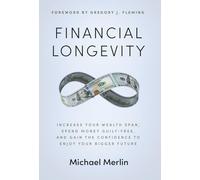 Financial Longevity: Increase Your Wealth Span, Spend Money Guilt-Free, and Gain the Confidence to Enjoy Your Bigger Future