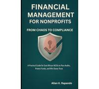 Financial Management for Nonprofits: From Chaos to Compliance: A Practical Guide for East African NGOs to Pass Audits, Protect Funds, and Win Donor Trust