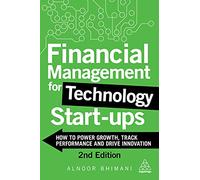 Financial Management for Technology Start-Ups : How to Power Growth, Track Performance and Drive Innovation