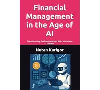 Financial Management in the Age of AI: Transforming Decision-Making, Risk, and Value Creation I Financial Management and AI I Artificial Intelligence ... AI-Driven Financial Decision Making (AI Era)