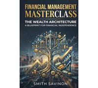 Financial Management Masterclass/ The Wealth Architecture: A Blueprint for Financial Independence