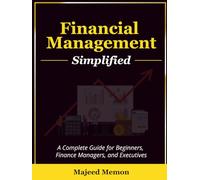 Financial Management Simplified: A complete guide for beginners, finance managers, and executives: A complete guide for beginners, finance managers, and executives (Business Management)