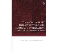 Financial Market Infrastructure and Economic Integration: A WTO, FTAs, and Competition Law Analysis (Studies in International Trade and Investment Law)