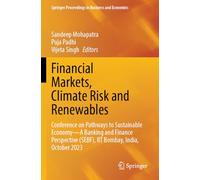 Financial Markets, Climate Risk and Renewables: Conference on Pathways to Sustainable Economy-A Banking and Finance Perspective (SEBF), IIT Bombay, ... Proceedings in Business and Economics)