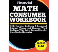Financial Math Consumer Workbook 500+ Exercises On Simple & Compound Interest, Wages, and Shopping Word Problems Grades 8-10: With Rules, Tips and Step by Step Worked Examples