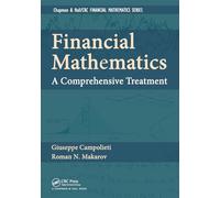 Financial Mathematics: A Comprehensive Treatment (Chapman and Hall/CRC Financial Mathematics Series)