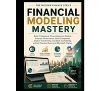 FINANCIAL MODELING MASTERY: Build Professional Three-Statement Models, Forecast Performance, Value Companies, Analyze Investments, and Work ... Microsoft Copilot (The Modern Finance Series)
