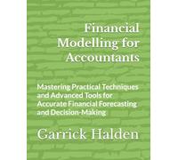 Financial Modelling for Accountants: Mastering Practical Techniques and Advanced Tools for Accurate Financial Forecasting and Decision-Making
