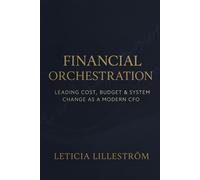 Financial Orchestration: Leading Cost, Budget & System Change as a Modern CFO (The Strategic CFO)
