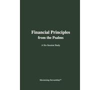 Financial Principles from the Psalms (Four-Part Study on the Guidelines, Promises, Wisdom and Heart of Stewardship from the Bible)