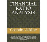 FINANCIAL RATIO ANALYSIS: 45 ratios with theory & interpretation of financial statements can useful for Students, job interviews, Investors, Fund ... any business (Theory & Data Interpretation)