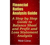Financial Ratios Analysis Guide: A Step by Step Guide to Balance Sheet and Profit and Loss Statement Analysis