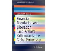 Financial Regulation and Liberation: Saudi Arabia’s Path Towards True Global Partnership (SpringerBriefs in Economics)
