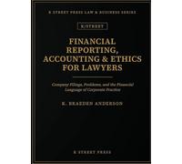 Financial Reporting, Accounting & Ethics for Lawyers: Company Filings, Problems, and the Financial Language of Corporate Practice (K Street Press Law & Business)