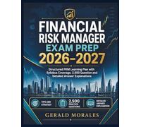 Financial Risk Manager Exam Prep 2026-2027: Structured FRM Learning Plan with Syllabus Coverage, 2,500 Question and Detailed Answer Explanations