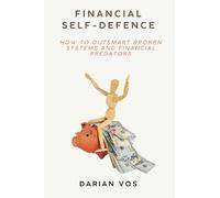 Financial Self-Defence How to outsmart broken systems and financial predators