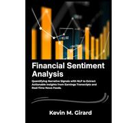 Financial Sentiment Analysis: Quantifying Narrative Signals with NLP to Extract Actionable Insights from Earnings Transcripts and Real-Time News Feeds.