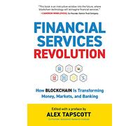 Financial Services Revolution: How Blockchain Is Transforming Money, Markets, and Banking (Blockchain Research Institute Enterprise Series)