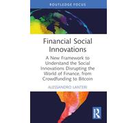 Financial Social Innovations: A New Framework to Understand the Social Innovations Disrupting the World of Finance, from Crowdfunding to Bitcoin