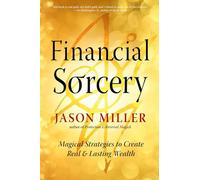 Financial Sorcery: Magical Strategies to Create Real and Lasting Wealth: Volume 5 (Strategic Sorcery Series)