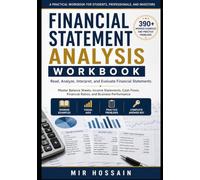 FINANCIAL STATEMENT ANALYSIS WORKBOOK Read, Analyze, Interpret, and Evaluate Financial Statements: Master Balance Sheets, Income Statements, Cash Flows, Financial Ratios, and Business Performance